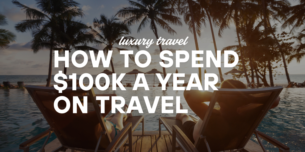 luxury travel 100k a year